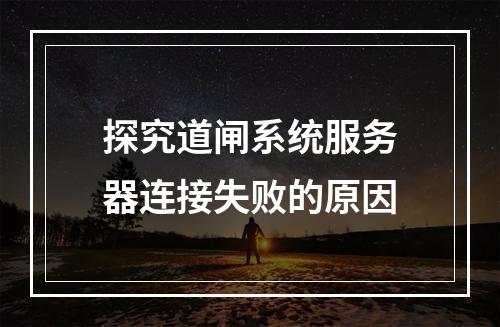 探究道闸系统服务器连接失败的原因