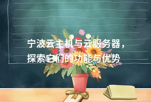 宁波云主机与云服务器,探索它们的功能与优势