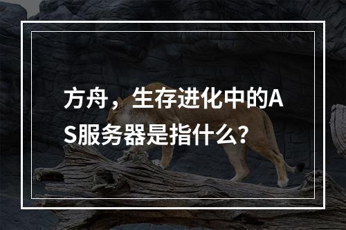 方舟,生存进化中的AS服务器是指什么?