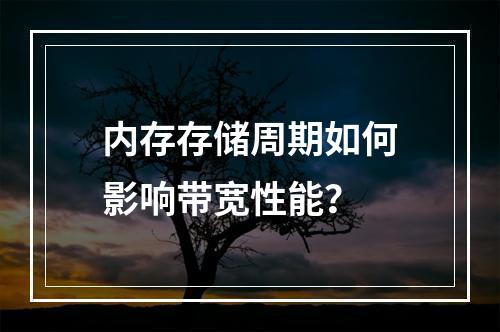内存存储周期如何影响带宽性能?