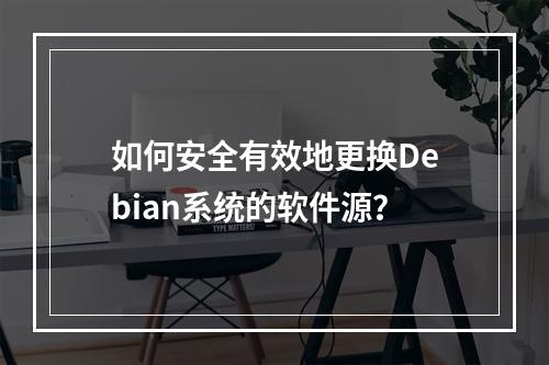如何安全有效地更换Debian系统的软件源?