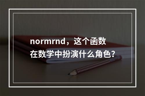 normrnd,这个函数在数学中扮演什么角色?