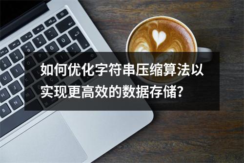 如何优化字符串压缩算法以实现更高效的数据存储?