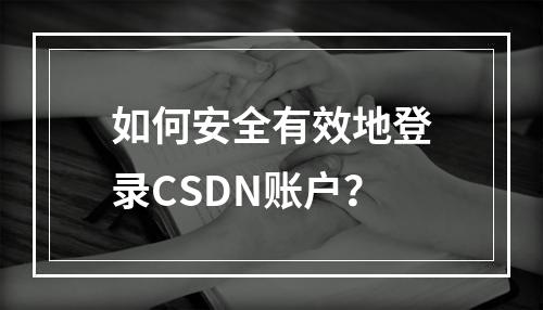 如何安全有效地登录CSDN账户?