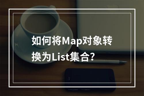 如何将Map对象转换为List集合?