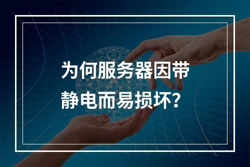 为何服务器因带静电而易损坏?