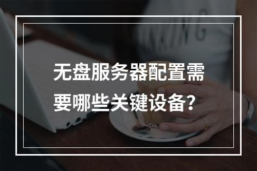 无盘服务器配置需要哪些关键设备?