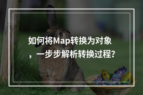 如何将Map转换为对象,一步步解析转换过程?