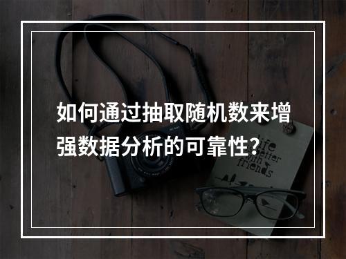 如何通过抽取随机数来增强数据分析的可靠性?