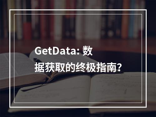 GetData: 数据获取的终极指南?