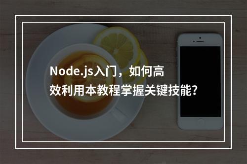 Node.js入门,如何高效利用本教程掌握关键技能?