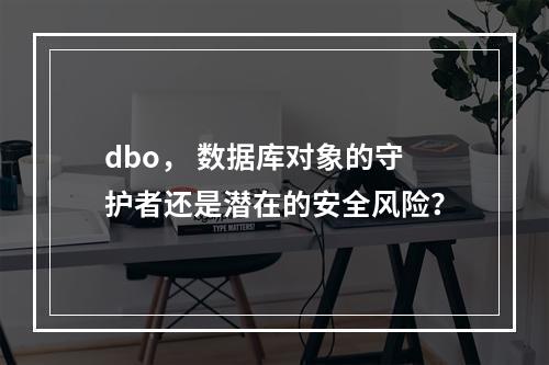 dbo, 数据库对象的守护者还是潜在的安全风险?
