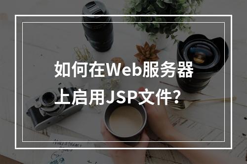 如何在Web服务器上启用JSP文件?