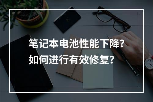 笔记本电池性能下降?如何进行有效修复?