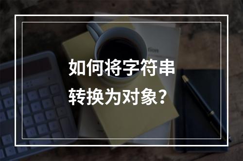 如何将字符串转换为对象?