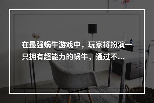 在最强蜗牛游戏中,玩家将扮演一只拥有超能力的蜗牛,通过不断升级和强化自身能力来应对各种挑战。游戏内设有多个服务器,每个服务器都是一个独立的游戏世界。当玩家首次进