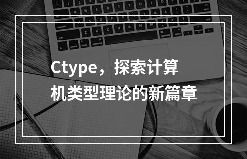 Ctype,探索计算机类型理论的新篇章