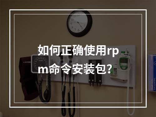 如何正确使用rpm命令安装包?
