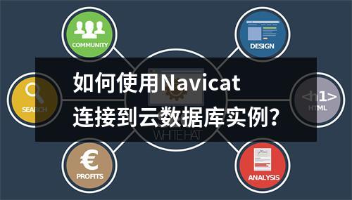 如何使用Navicat连接到云数据库实例?