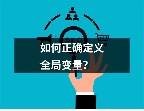 如何正确定义全局变量?