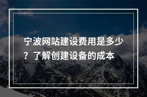 宁波网站建设费用是多少?了解创建设备的成本