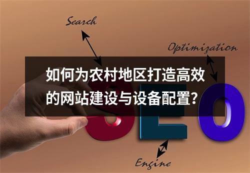 如何为农村地区打造高效的网站建设与设备配置?