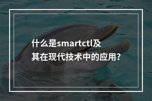 什么是smartctl及其在现代技术中的应用?