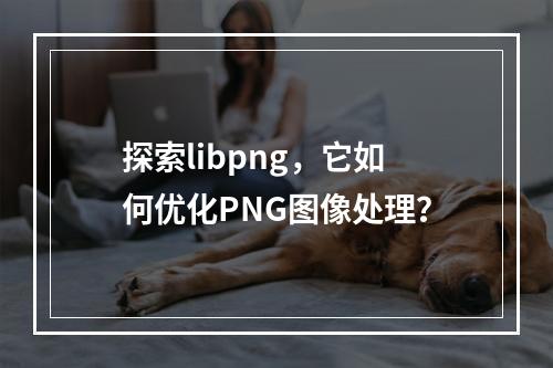 探索libpng,它如何优化PNG图像处理?
