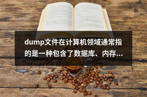 dump文件在计算机领域通常指的是一种包含了数据库、内存内容或程序状态的输出文件,它用于备份、传输数据或调试。针对这个主题,一个原创的疑问句标题可以是,,如何有