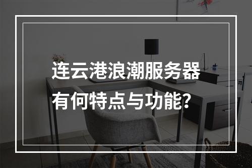 连云港浪潮服务器有何特点与功能?