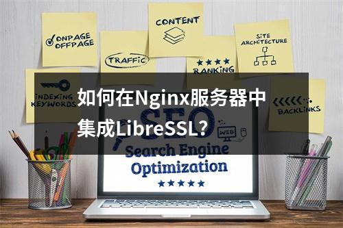 如何在Nginx服务器中集成LibreSSL?