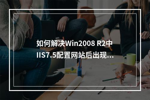 如何解决Win2008 R2中IIS7.5配置网站后出现的权限问题?
