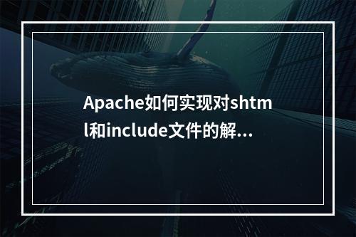 Apache如何实现对shtml和include文件的解析支持?