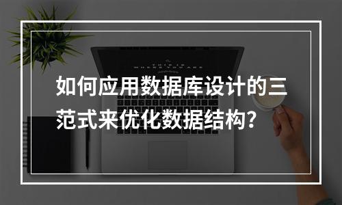 如何应用数据库设计的三范式来优化数据结构?