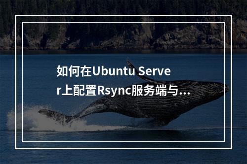 如何在Ubuntu Server上配置Rsync服务端与Windows cwRsync客户端实现数据同步?