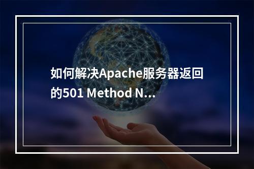 如何解决Apache服务器返回的501 Method Not Implemented错误?