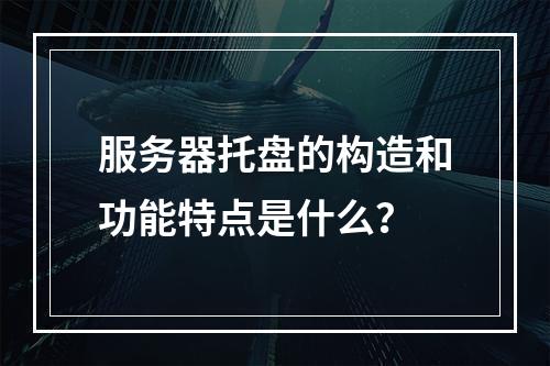 服务器托盘的构造和功能特点是什么?
