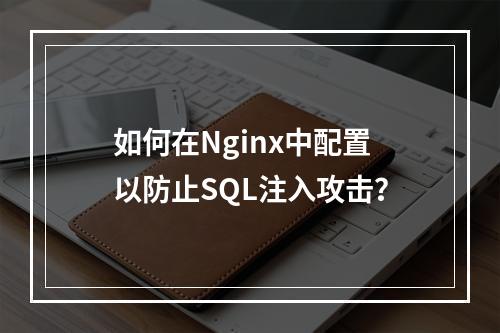 如何在Nginx中配置以防止SQL注入攻击?