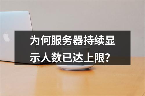 为何服务器持续显示人数已达上限?