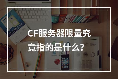CF服务器限量究竟指的是什么?