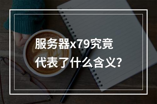 服务器x79究竟代表了什么含义?