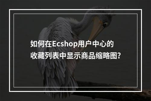 如何在Ecshop用户中心的收藏列表中显示商品缩略图?