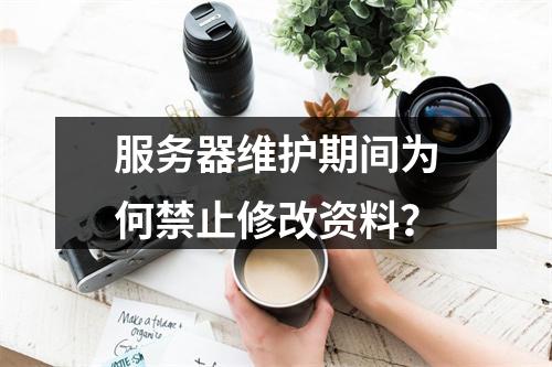 服务器维护期间为何禁止修改资料?