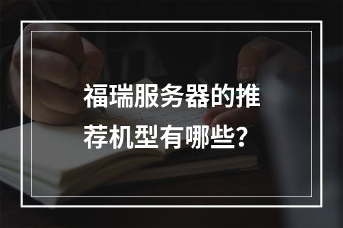 福瑞服务器的推荐机型有哪些?