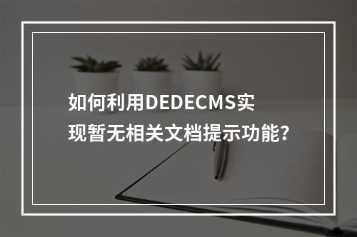 如何利用DEDECMS实现暂无相关文档提示功能?