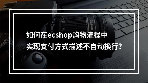 如何在ecshop购物流程中实现支付方式描述不自动换行?