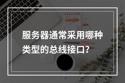 服务器通常采用哪种类型的总线接口?