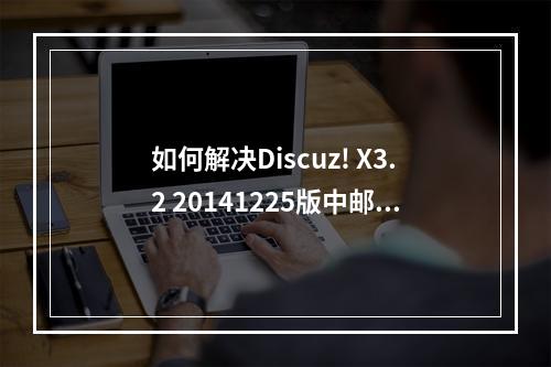 如何解决Discuz! X3.2 20141225版中邮箱重置密码参数失败的问题?