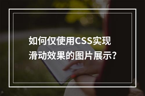 如何仅使用CSS实现滑动效果的图片展示?