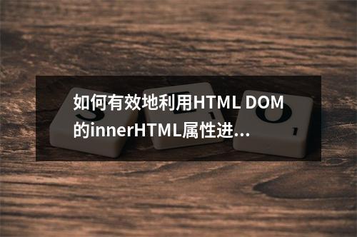如何有效地利用HTML DOM的innerHTML属性进行网页内容操作?